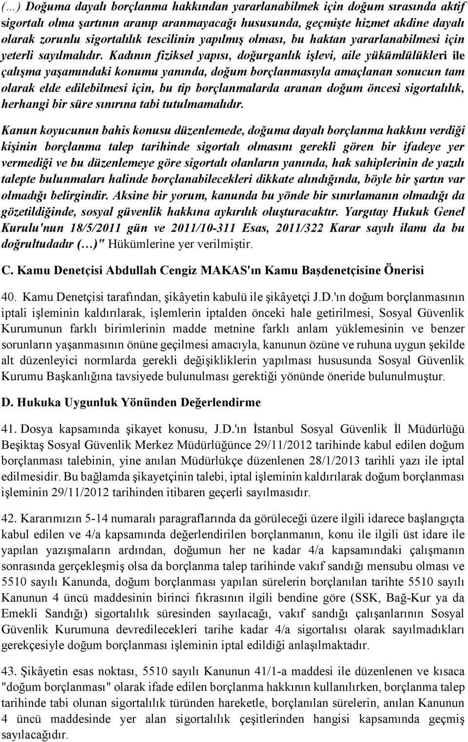 Kadının fiziksel yapısı, doğurganlık işlevi, aile yükümlülükleri ile çalışma yaşamındaki konumu yanında, doğum borçlanmasıyla amaçlanan sonucun tam olarak elde edilebilmesi için, bu tip