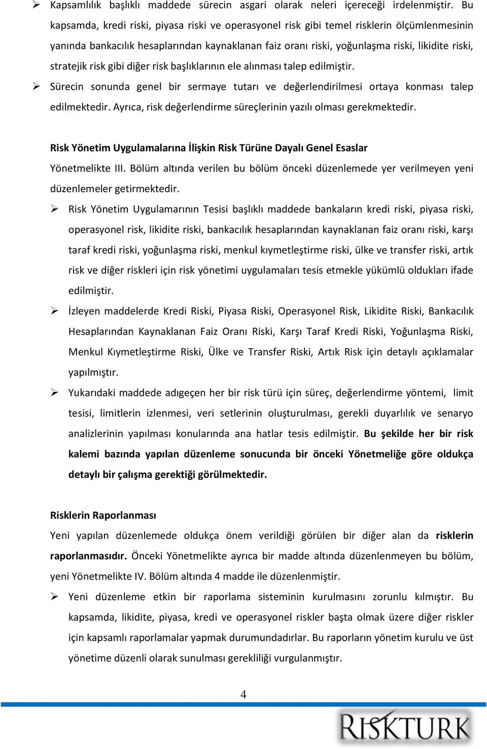 stratejik risk gibi diğer risk başlıklarının ele alınması talep edilmiştir. Sürecin sonunda genel bir sermaye tutarı ve değerlendirilmesi ortaya konması talep edilmektedir.