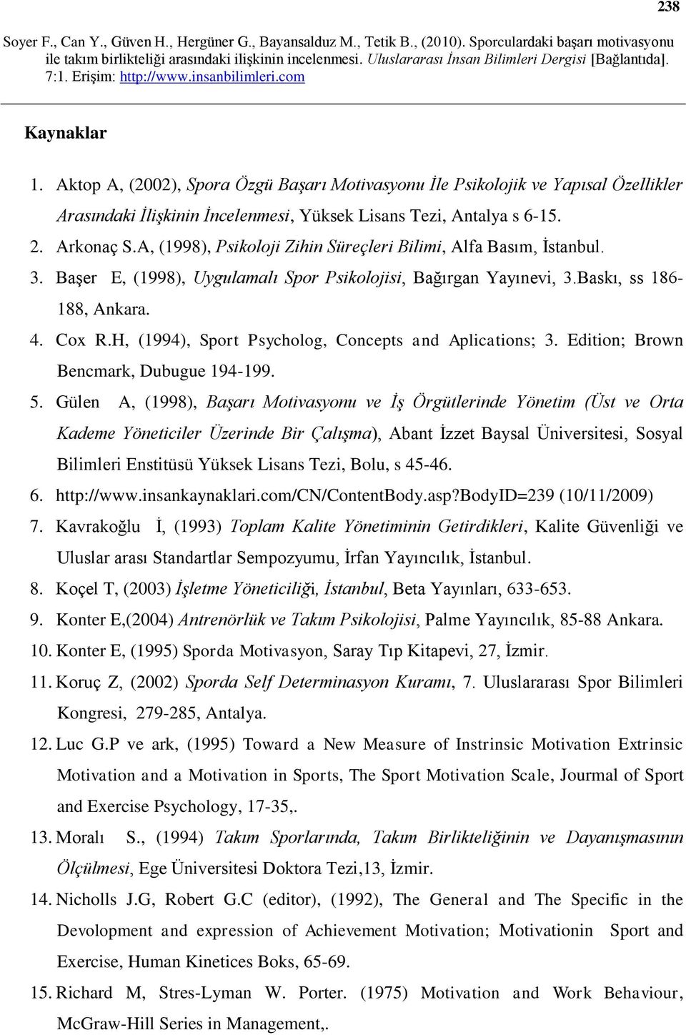 H, (1994), Sport Psycholog, Concepts and Aplications; 3. Edition; Brown Bencmark, Dubugue 194-199. 5.