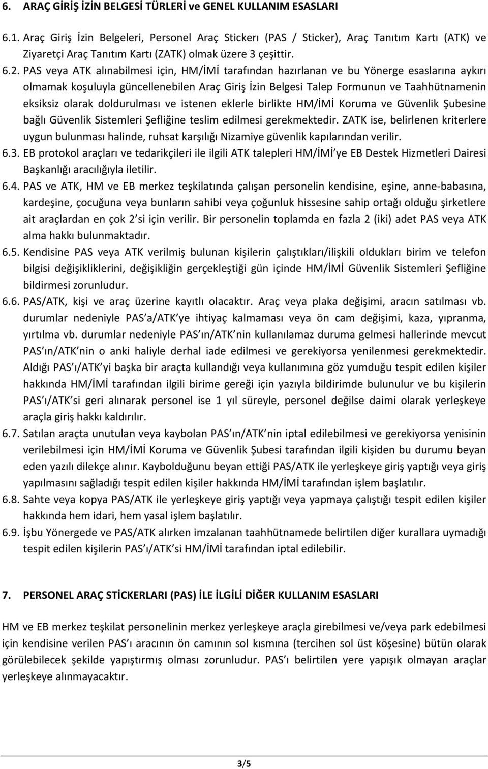 PAS veya ATK alınabilmesi için, HM/İMİ tarafından hazırlanan ve bu Yönerge esaslarına aykırı olmamak koşuluyla güncellenebilen Araç Giriş İzin Belgesi Talep Formunun ve Taahhütnamenin eksiksiz olarak