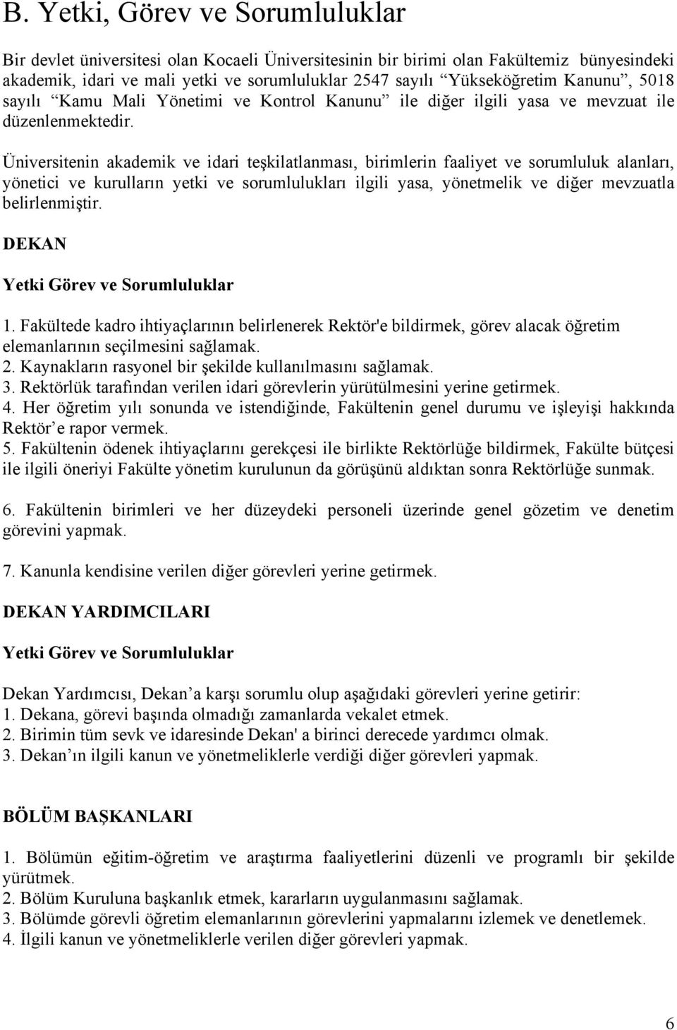 Üniversitenin akademik ve idari teşkilatlanması, birimlerin faaliyet ve sorumluluk alanları, yönetici ve kurulların yetki ve sorumlulukları ilgili yasa, yönetmelik ve diğer mevzuatla belirlenmiştir.