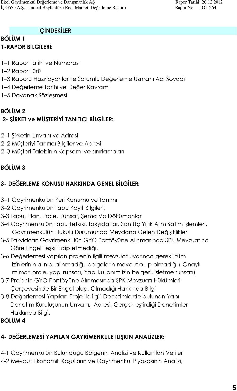 DEĞERLEME KONUSU HAKKINDA GENEL BİLGİLER: 3 1 Gayrimenkulün Yeri Konumu ve Tanımı 3 2 Gayrimenkulün Tapu Kayıt Bilgileri, 3-3 Tapu, Plan, Proje, Ruhsat, Şema Vb Dökümanlar 3-4 Gayrimenkulün Tapu