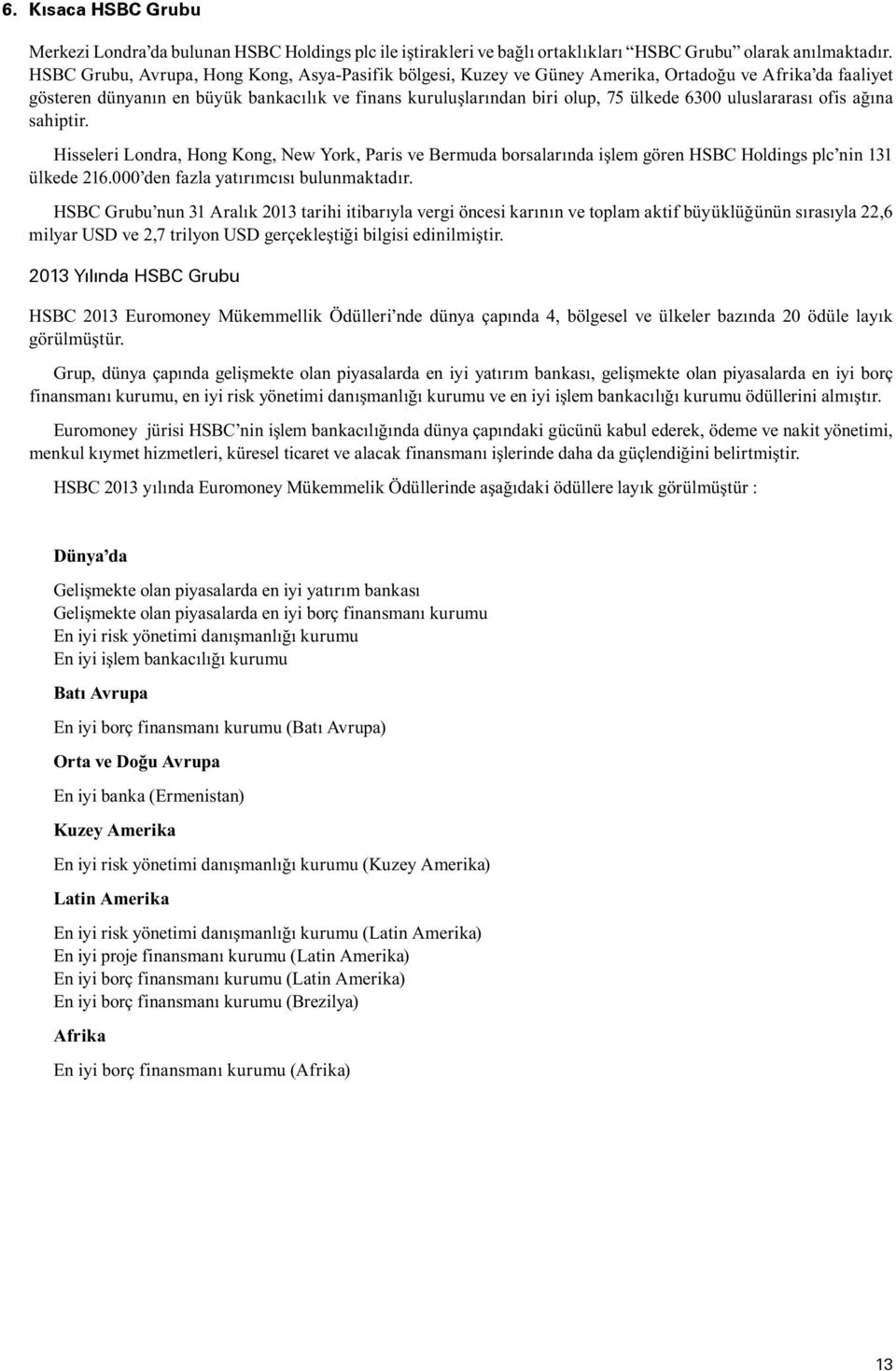 uluslararası ofis ağına sahiptir. Hisseleri Londra, Hong Kong, New York, Paris ve Bermuda borsalarında işlem gören HSBC Holdings plc nin 131 ülkede 216.000 den fazla yatırımcısı bulunmaktadır.