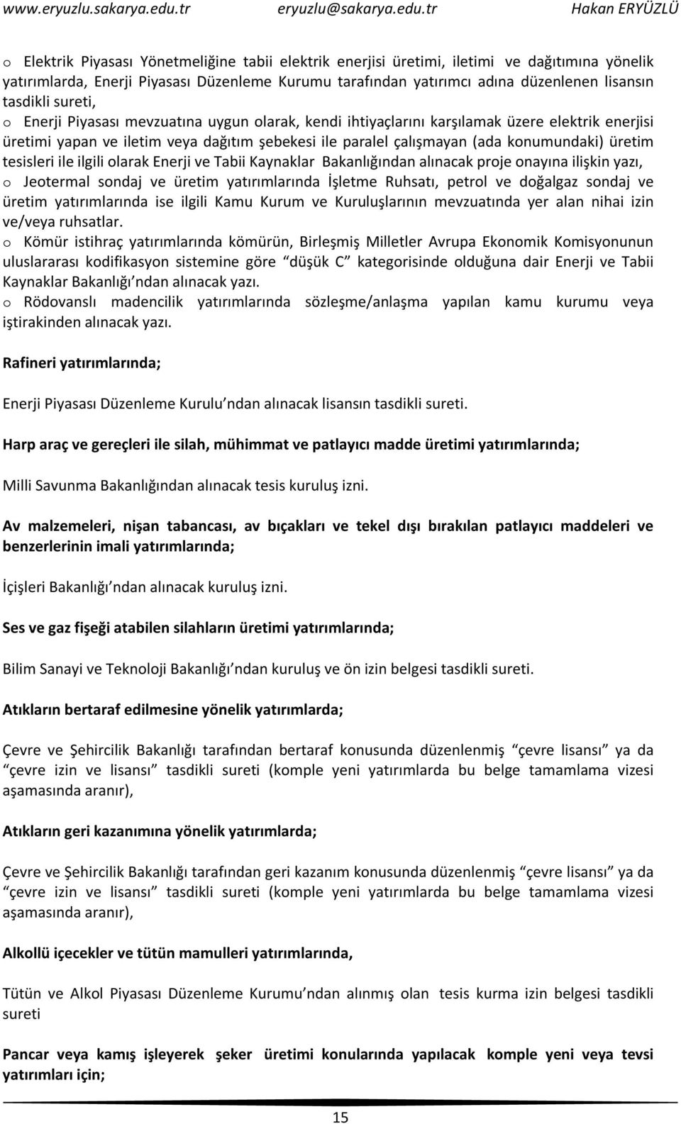 tesisleri ile ilgili olarak Enerji ve Tabii Kaynaklar Bakanlığından alınacak proje onayına ilişkin yazı, o Jeotermal sondaj ve üretim yatırımlarında İşletme Ruhsatı, petrol ve doğalgaz sondaj ve