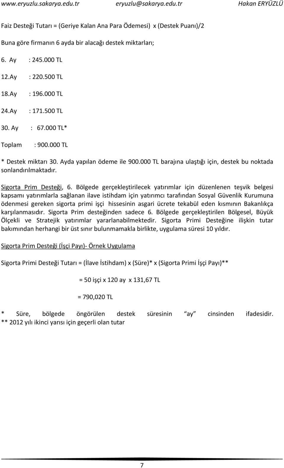 Bölgede gerçekleştirilecek yatırımlar için düzenlenen teşvik belgesi kapsamı yatırımlarla sağlanan ilave istihdam için yatırımcı tarafından Sosyal Güvenlik Kurumuna ödenmesi gereken sigorta primi