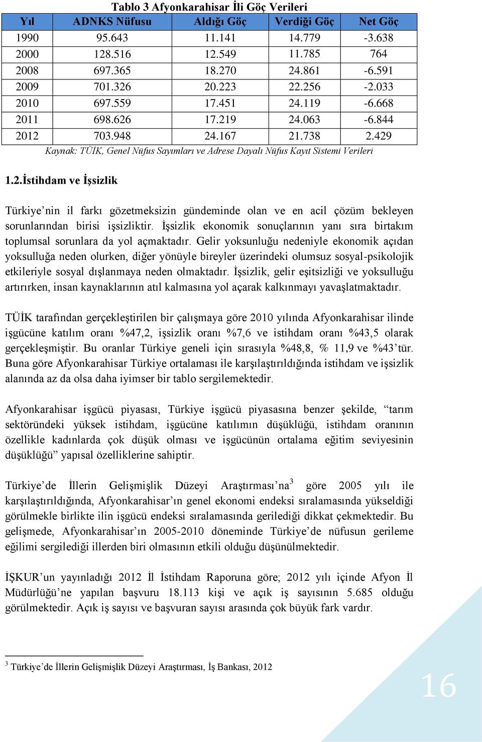 2.İstihdam ve İşsizlik Türkiye nin il farkı gözetmeksizin gündeminde olan ve en acil çözüm bekleyen sorunlarından birisi işsizliktir.