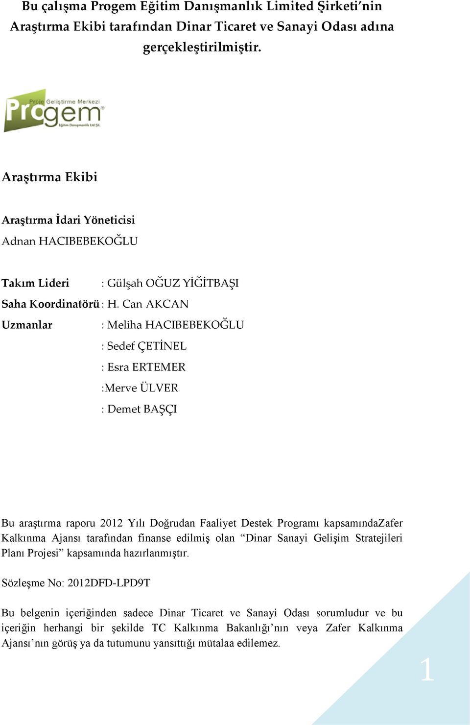 Can AKCAN Uzmanlar : Meliha HACIBEBEKOĞLU : Sedef ÇETİNEL : Esra ERTEMER :Merve ÜLVER : Demet BAŞÇI Bu araştırma raporu 2012 Yılı Doğrudan Faaliyet Destek Programı kapsamındazafer Kalkınma Ajansı