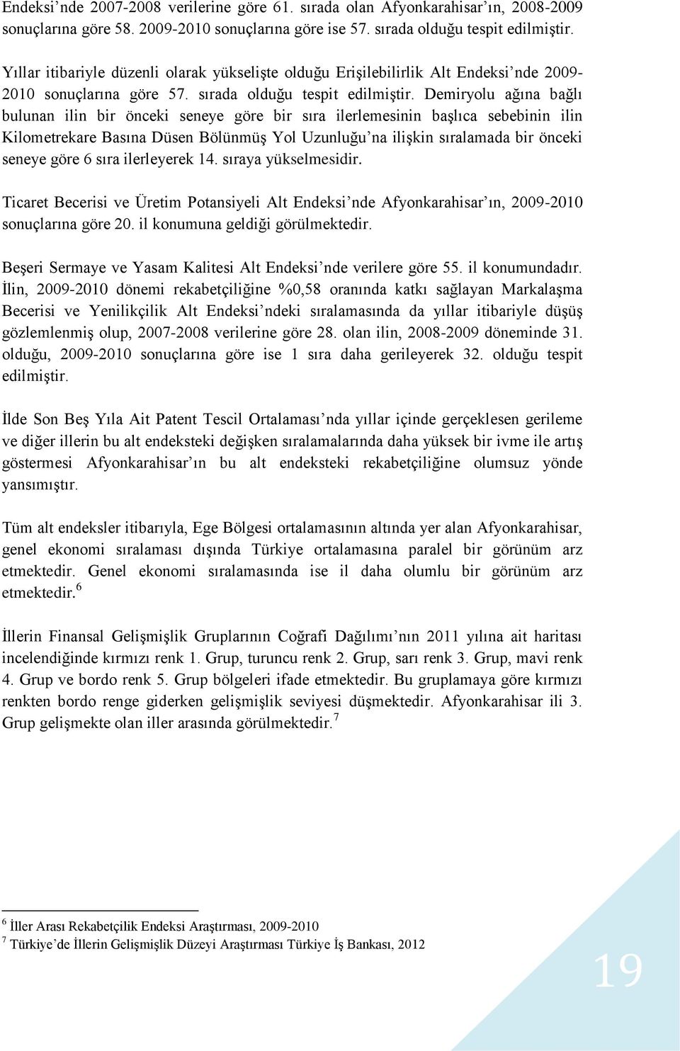 Demiryolu ağına bağlı bulunan ilin bir önceki seneye göre bir sıra ilerlemesinin başlıca sebebinin ilin Kilometrekare Basına Düsen Bölünmüş Yol Uzunluğu na ilişkin sıralamada bir önceki seneye göre 6