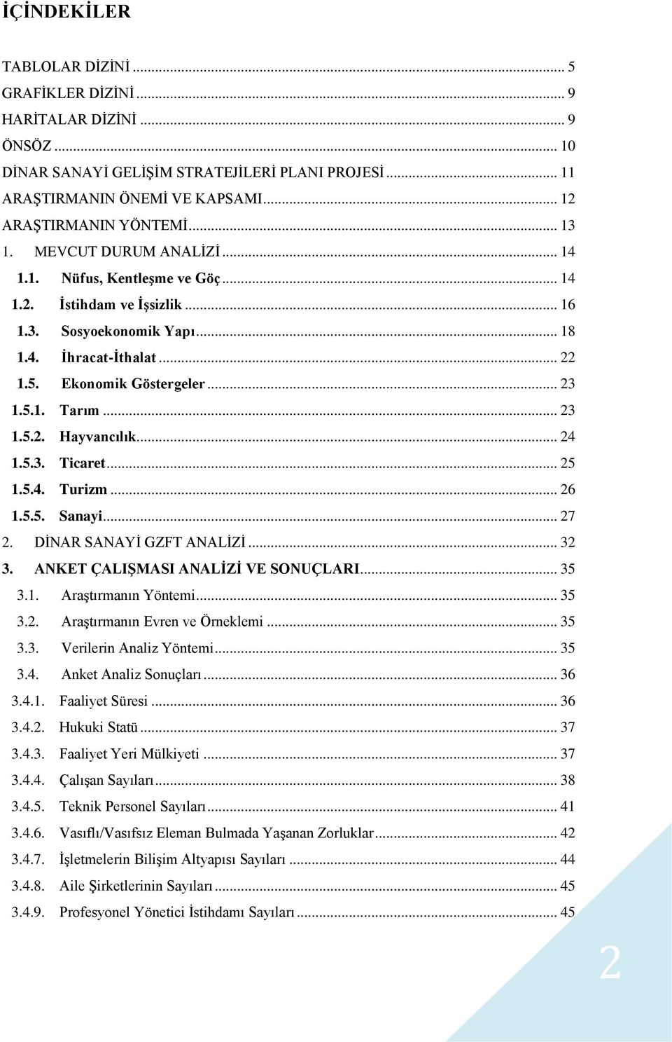 .. 23 1.5.2. Hayvancılık... 24 1.5.3. Ticaret... 25 1.5.4. Turizm... 26 1.5.5. Sanayi... 27 2. DİNAR SANAYİ GZFT ANALİZİ... 32 3. ANKET ÇALIŞMASI ANALİZİ VE SONUÇLARI... 35 3.1. Araştırmanın Yöntemi.