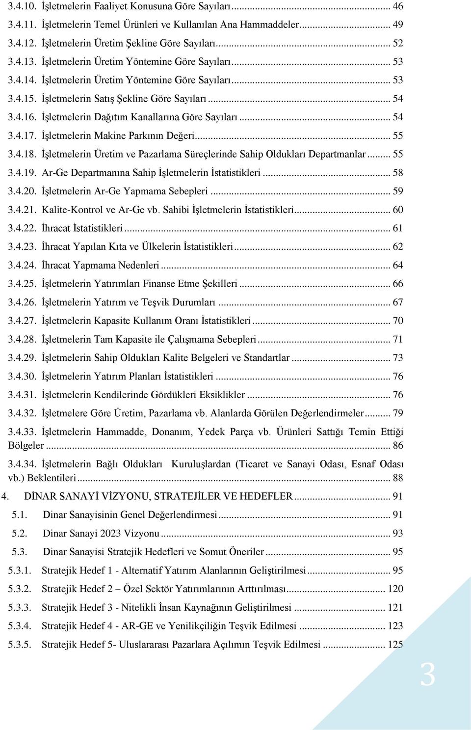 İşletmelerin Dağıtım Kanallarına Göre Sayıları... 54 3.4.17. İşletmelerin Makine Parkının Değeri... 55 3.4.18. İşletmelerin Üretim ve Pazarlama Süreçlerinde Sahip Oldukları Departmanlar... 55 3.4.19.