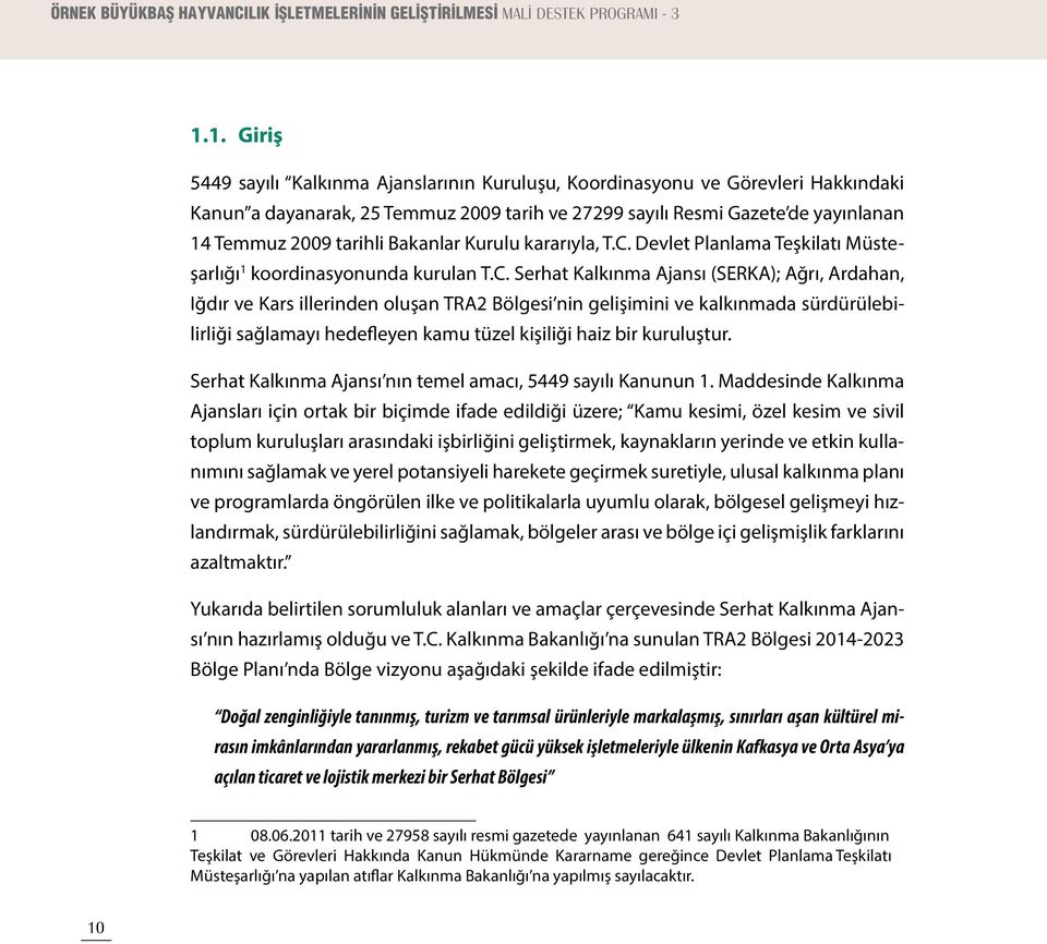 1. Giriş 5449 sayılı Kalkınma Ajanslarının Kuruluşu, Koordinasyonu ve Görevleri Hakkındaki Kanun a dayanarak, 25 Temmuz 2009 tarih ve 27299 sayılı Resmi Gazete de yayınlanan 14 Temmuz 2009 tarihli