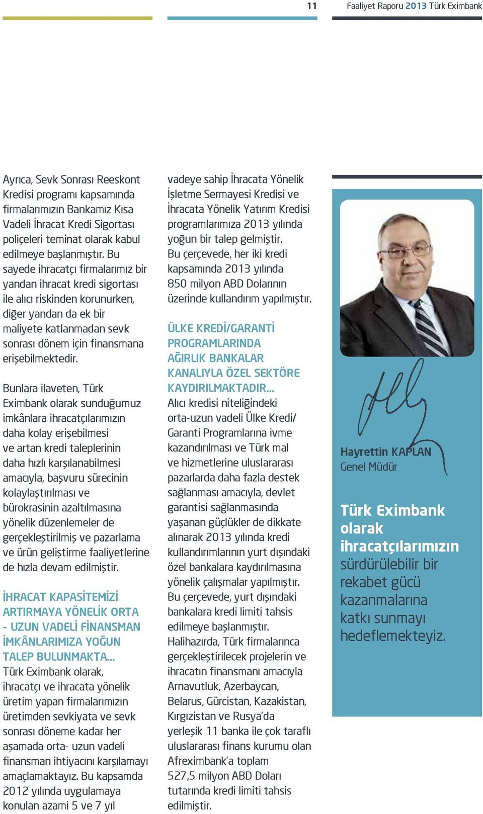 Bu sayede ihracatçı firmalarımız bir yandan ihracat kredi sigortası ile alıcı riskinden korunurken, diğer yandan da ek bir maliyete katlanmadan sevk sonrası dönem için finansmana erişebilmektedir.