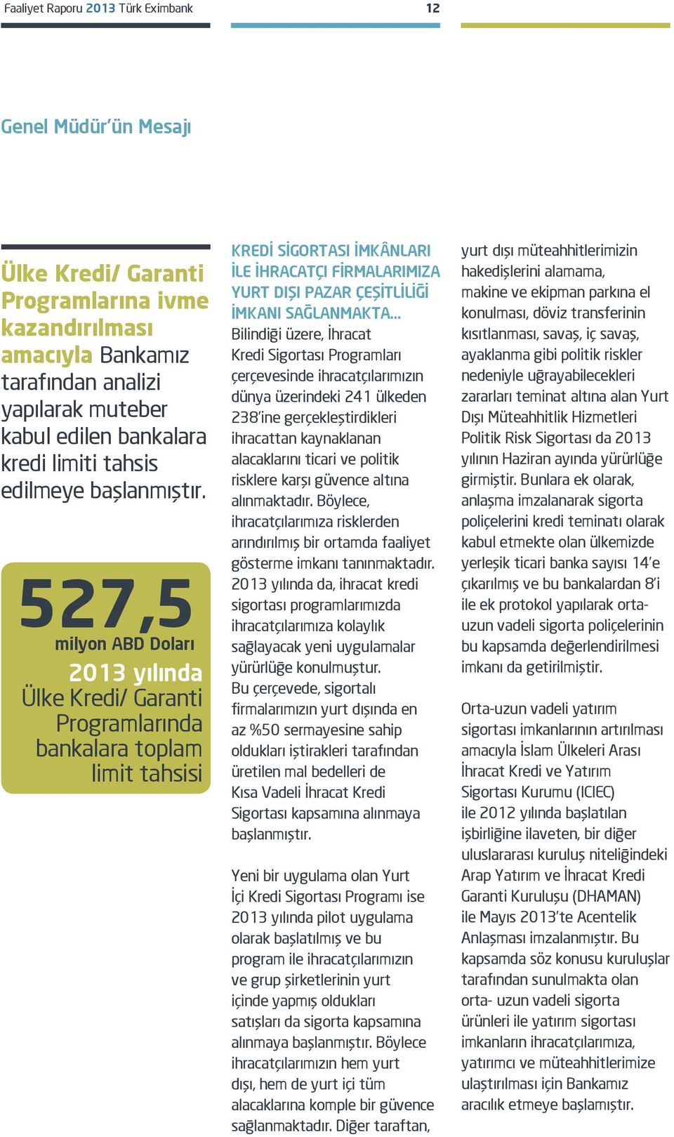 527,5 milyon ABD Doları 2013 yılında Ülke Kredi/ Garanti Programlarında bankalara toplam limit tahsisi KREDİ SİGORTASI İMKÂNLARI İLE İHRACATÇI FİRMALARIMIZA YURT DIŞI PAZAR ÇEŞİTLİLİĞİ İMKANI