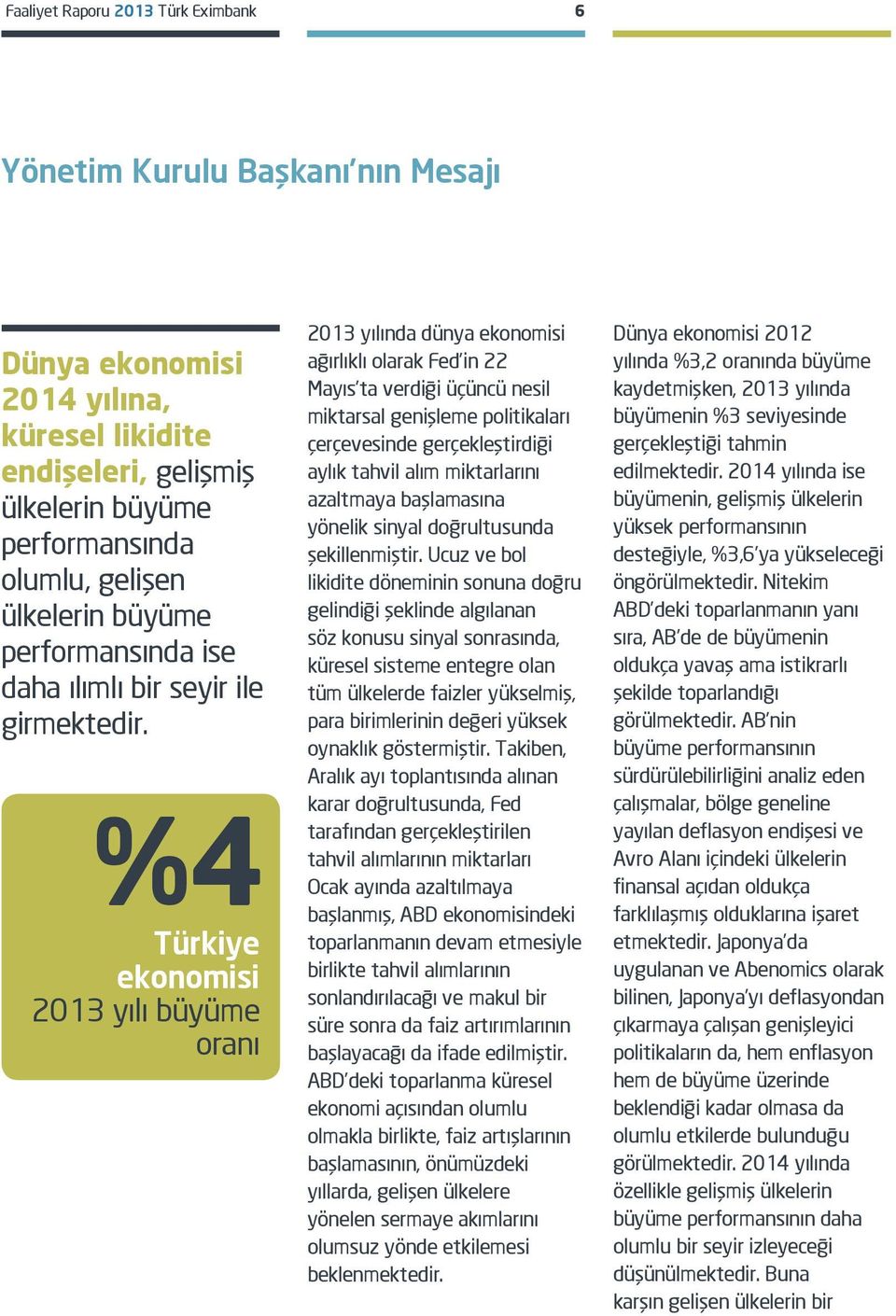 %4 Türkiye ekonomisi 2013 yılı büyüme oranı 2013 yılında dünya ekonomisi ağırlıklı olarak Fed in 22 Mayıs ta verdiği üçüncü nesil miktarsal genişleme politikaları çerçevesinde gerçekleştirdiği aylık