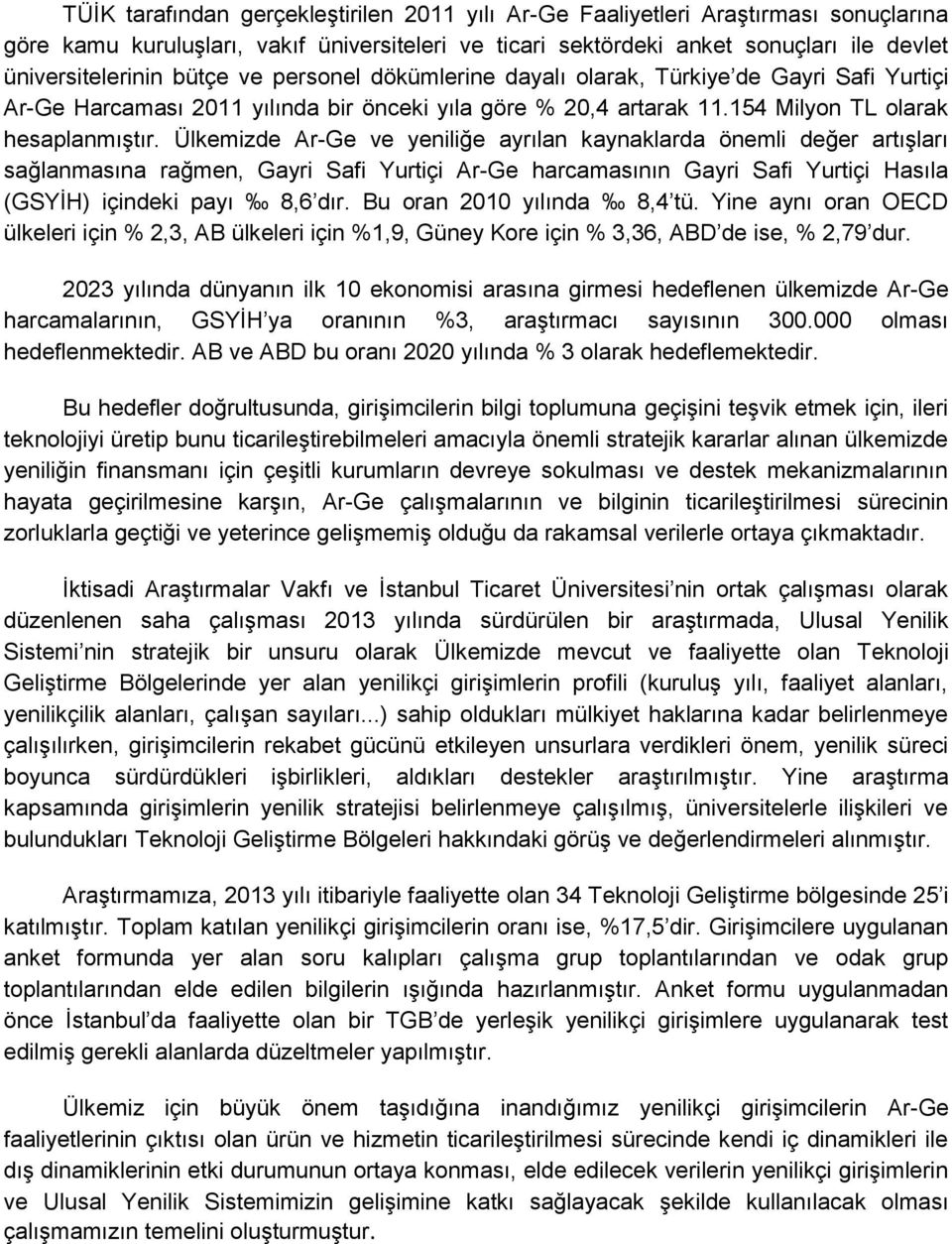 Ülkemizde Ar-Ge ve yeniliğe ayrılan kaynaklarda önemli değer artışları sağlanmasına rağmen, Gayri Safi Yurtiçi Ar-Ge harcamasının Gayri Safi Yurtiçi Hasıla (GSYİH) içindeki payı 8,6 dır.