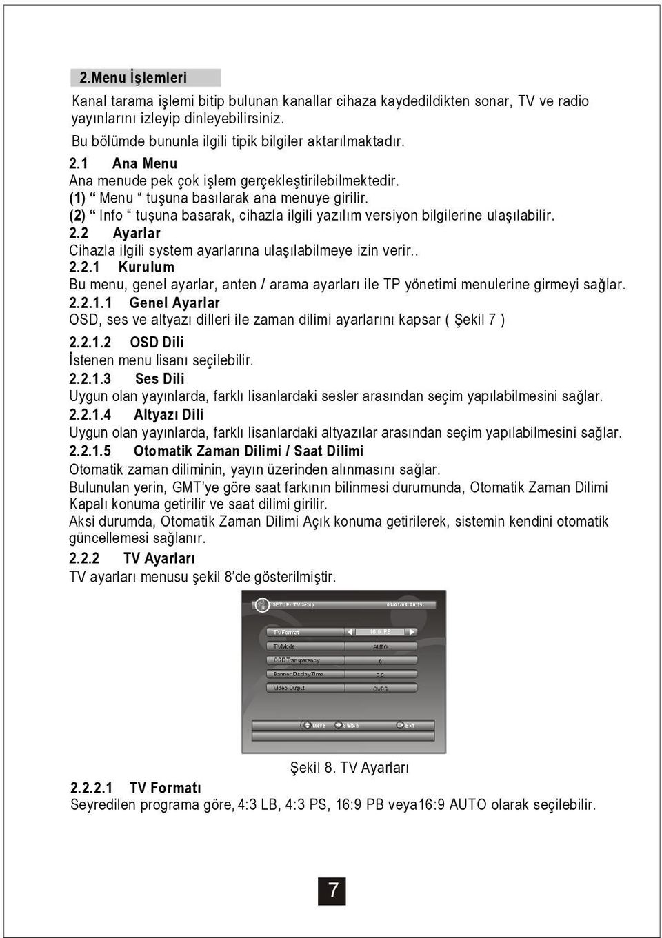 2 Ayarlar Cihazla ilgili system ayarlarına ula ılabilmeye izin verir.. 2.2.1 Kurulum Bu menu, genel ayarlar, anten / arama ayarları ile TP yönetimi menulerine girmeyi sa lar. 2.2.1.1 Genel Ayarlar OSD, ses ve altyazı dilleri ile zaman dilimi ayarlarını kapsar ( ekil 7 ) 2.