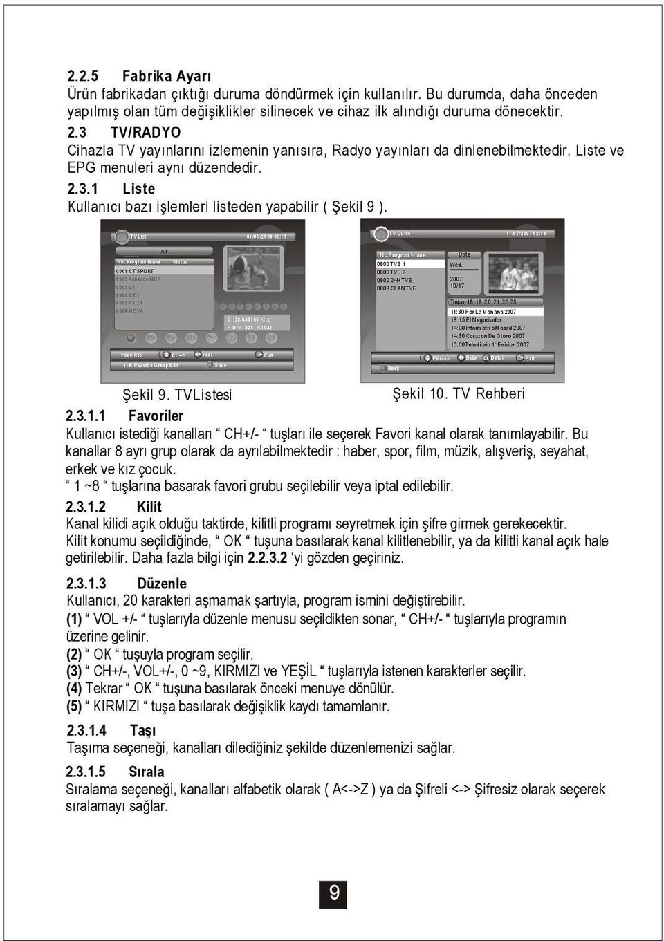 ekil 9. TVListesi ekil 10. TV Rehberi 2.3.1.1 Favoriler Kullanıcı istedi i kanalları CH+/- tu ları ile seçerek Favori kanal olarak tanımlayabilir.