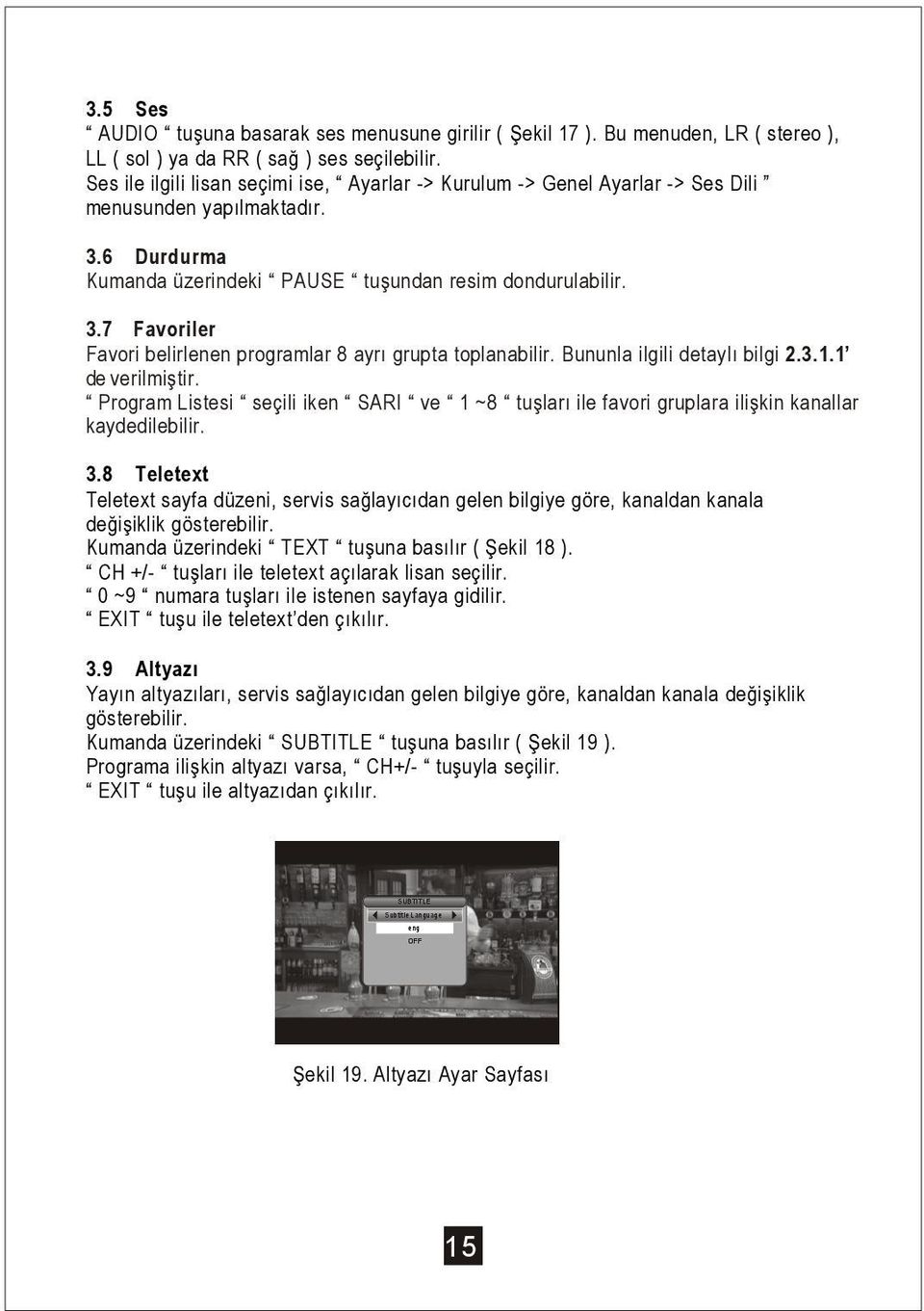 Bununla ilgili detaylı bilgi 2.3.1.1 de verilmi tir. Program Listesi seçili iken SARI ve 1 ~8 tu ları ile favori gruplara ili kin kanallar kaydedilebilir. 3.