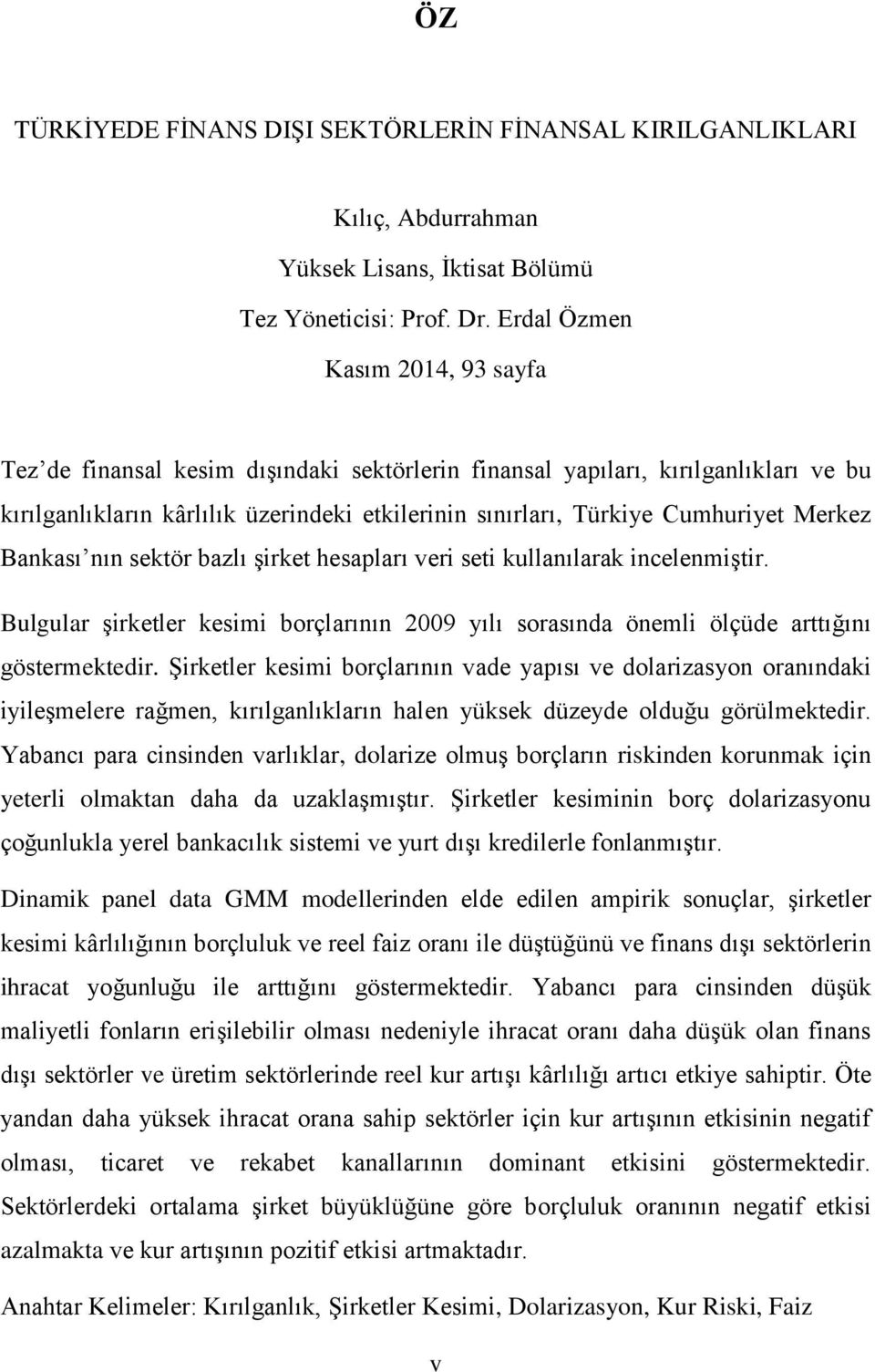 Merkez Bankası nın sektör bazlı şirket hesapları veri seti kullanılarak incelenmiştir. Bulgular şirketler kesimi borçlarının 2009 yılı sorasında önemli ölçüde arttığını göstermektedir.