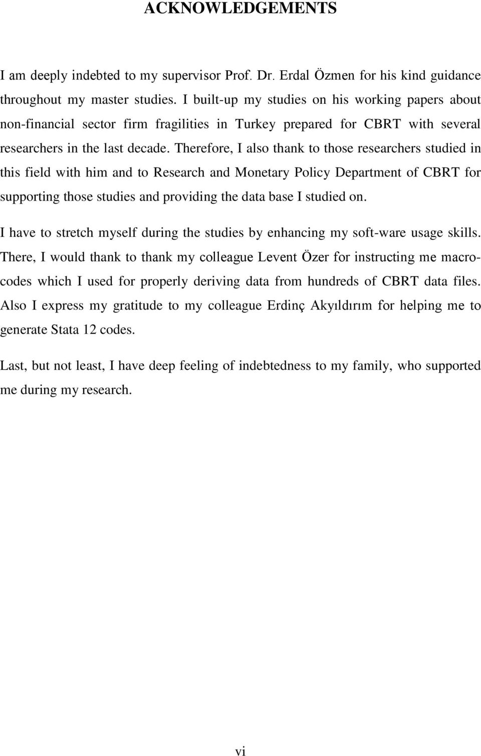 Therefore, I also thank to those researchers studied in this field with him and to Research and Monetary Policy Department of CBRT for supporting those studies and providing the data base I studied