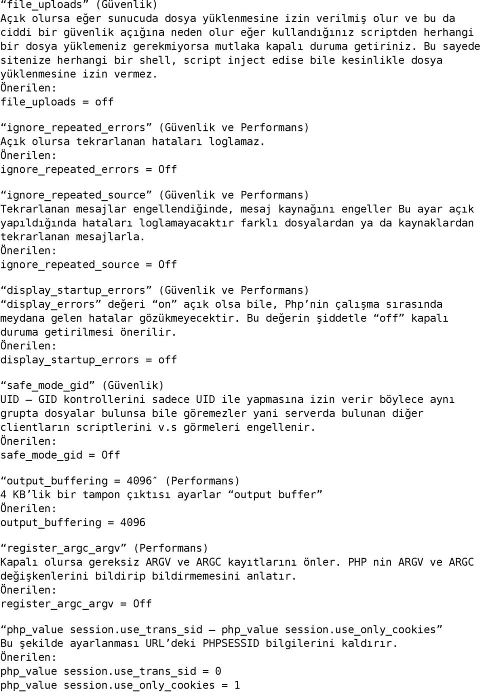 file_uploads = off ignore_repeated_errors (Güvenlik ve Performans) Açık olursa tekrarlanan hataları loglamaz.