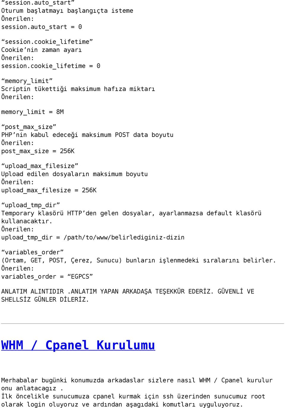 Upload edilen dosyaların maksimum boyutu upload_max_filesize = 256K upload_tmp_dir Temporary klasörü HTTP den gelen dosyalar, ayarlanmazsa default klasörü kullanacaktır.