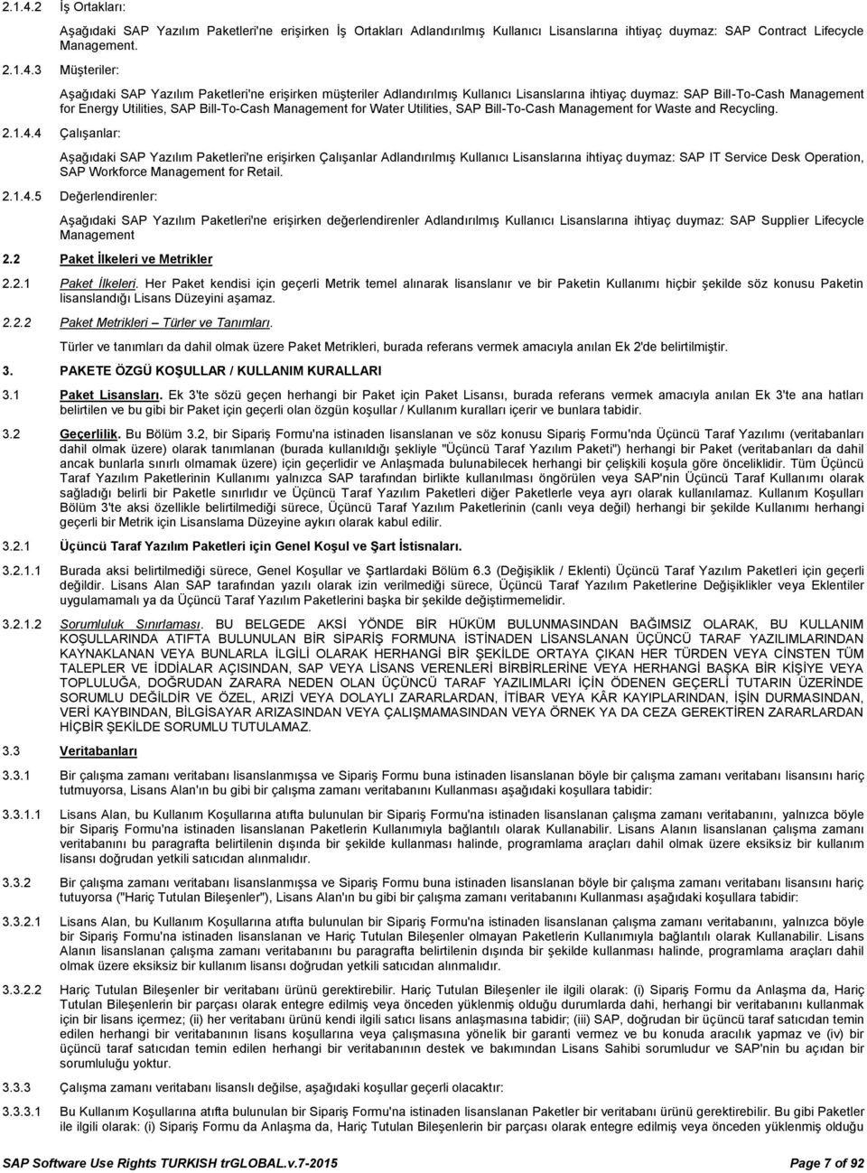 3 Müşteriler: Aşağıdaki SAP Yazılım Paketleri'ne erişirken müşteriler Adlandırılmış Kullanıcı Lisanslarına ihtiyaç duymaz: SAP Bill-To-Cash Management for Energy Utilities, SAP Bill-To-Cash