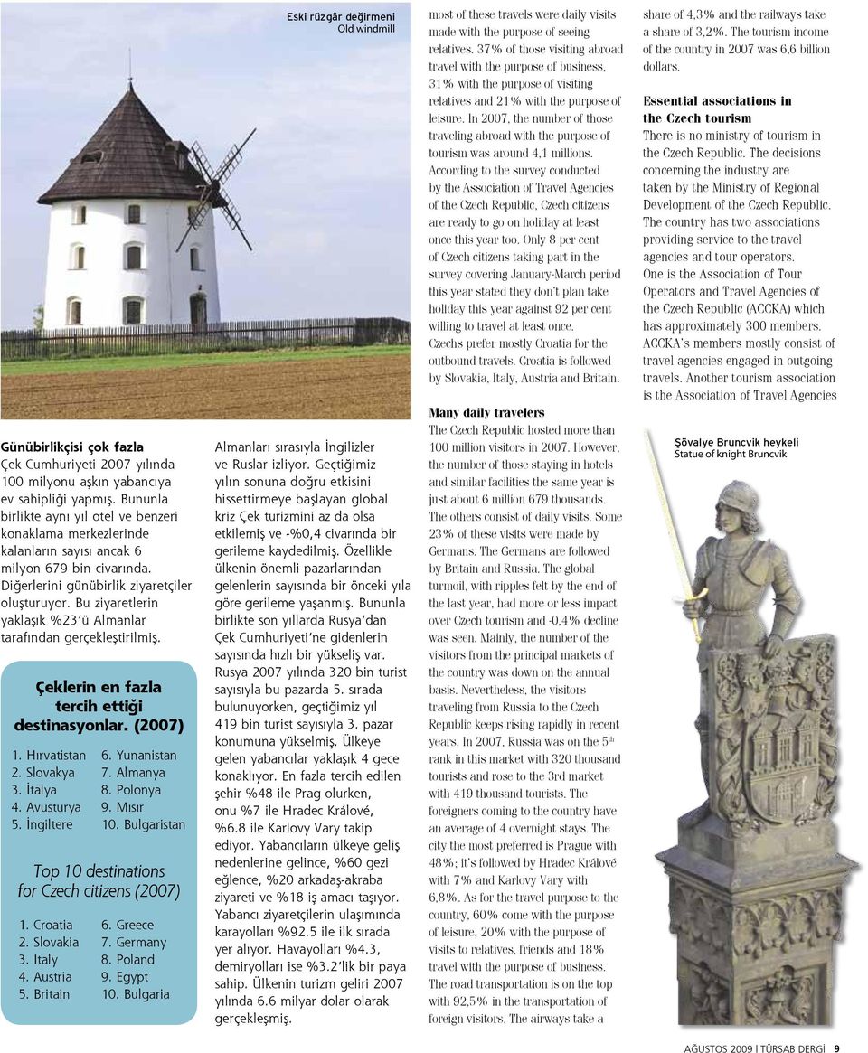 Bu ziyaretlerin yaklaşık %23 ü Almanlar tarafından gerçekleştirilmiş. Çeklerin en fazla tercih ettiği destinasyonlar. (2007) 1. Hırvatistan 2. Slovakya 3. İtalya 4. Avusturya 5.