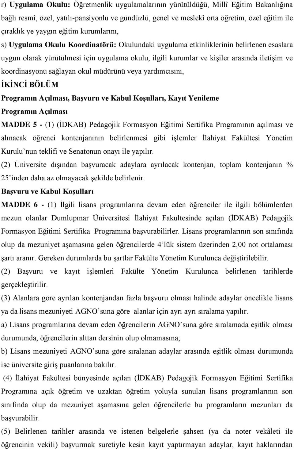 iletişim ve koordinasyonu sağlayan okul müdürünü veya yardımcısını, İKİNCİ BÖLÜM Programın Açılması, Başvuru ve Kabul Koşulları, Kayıt Yenileme Programın Açılması MADDE 5 - (1) (İDKAB) Pedagojik