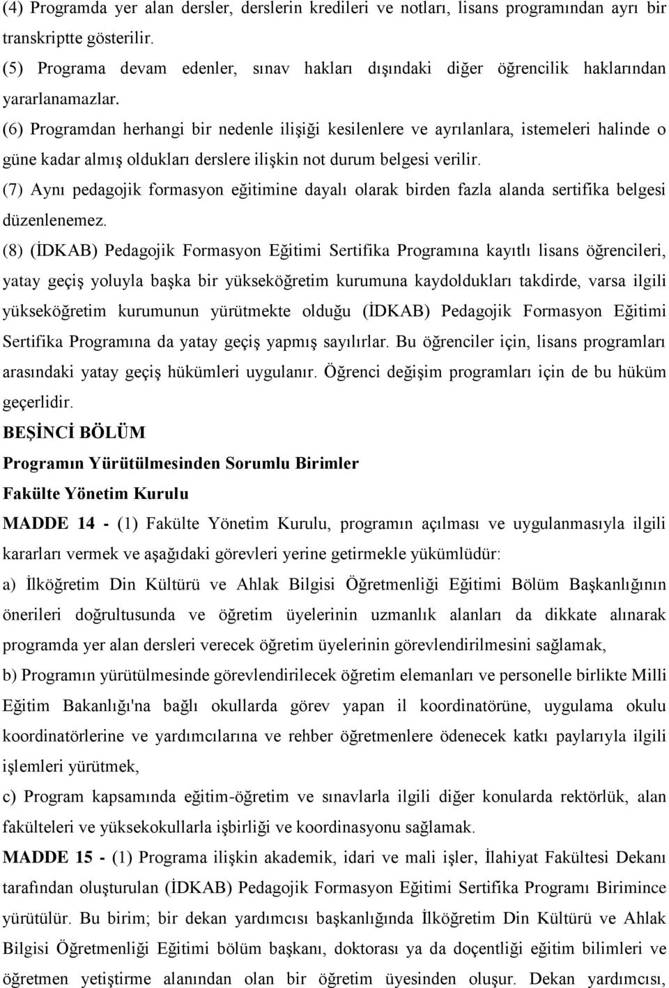 (6) Programdan herhangi bir nedenle ilişiği kesilenlere ve ayrılanlara, istemeleri halinde o güne kadar almış oldukları derslere ilişkin not durum belgesi verilir.