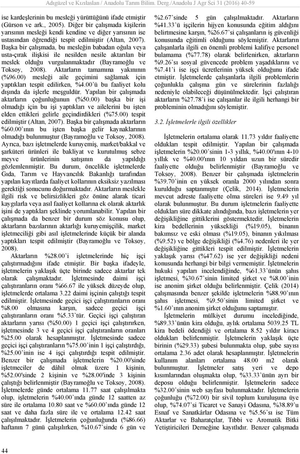 Başka bir çalışmada, bu mesleğin babadan oğula veya usta-çırak ilişkisi ile nesilden nesile aktarılan bir meslek olduğu vurgulanmaktadır (Bayramoğlu ve Toksoy, 2008).