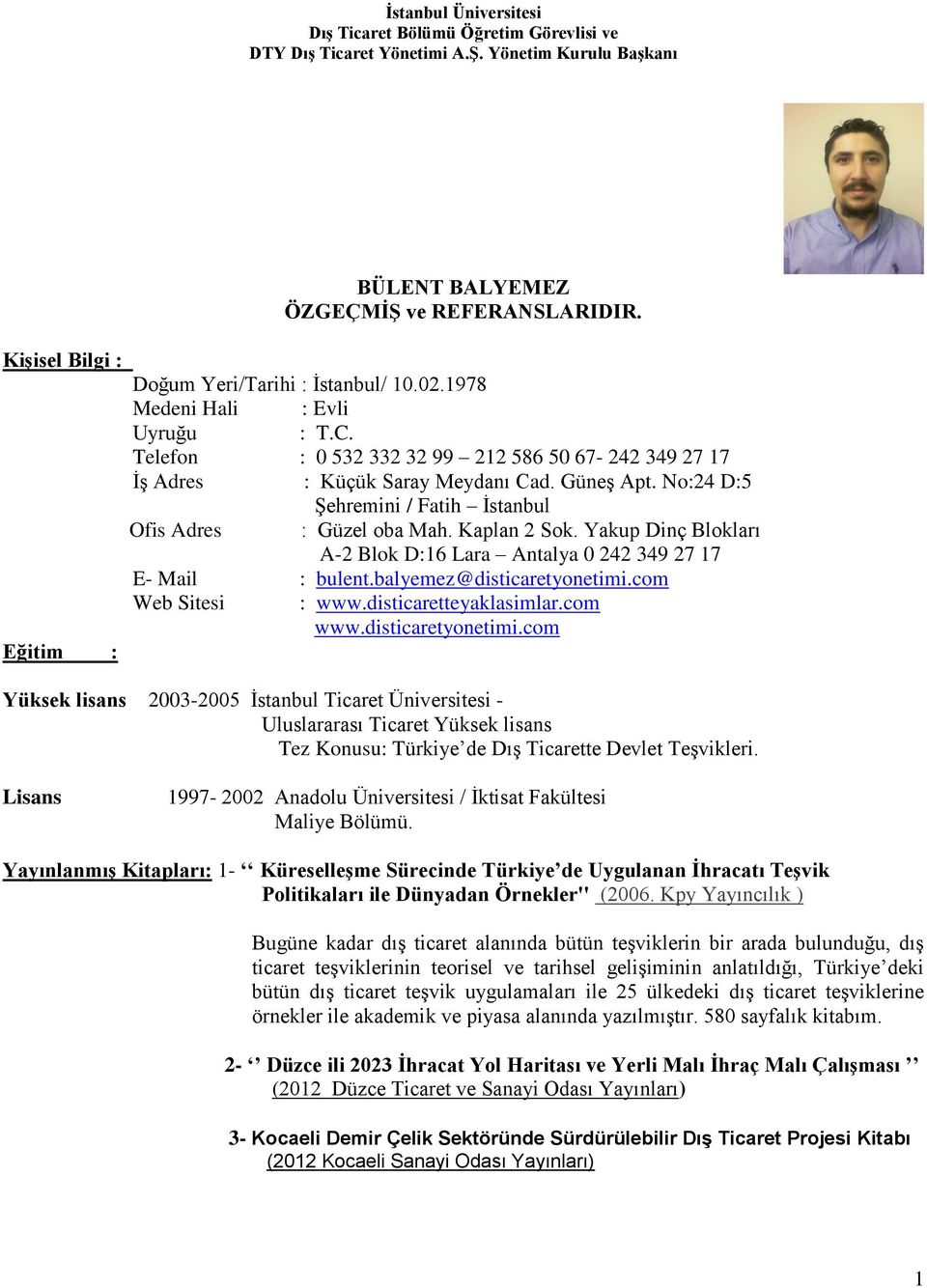 No:24 D:5 Şehremini / Fatih İstanbul Ofis Adres : Güzel oba Mah. Kaplan 2 Sok. Yakup Dinç Blokları A-2 Blok D:16 Lara Antalya 0 242 349 27 17 E- Mail : bulent.balyemez@disticaretyonetimi.