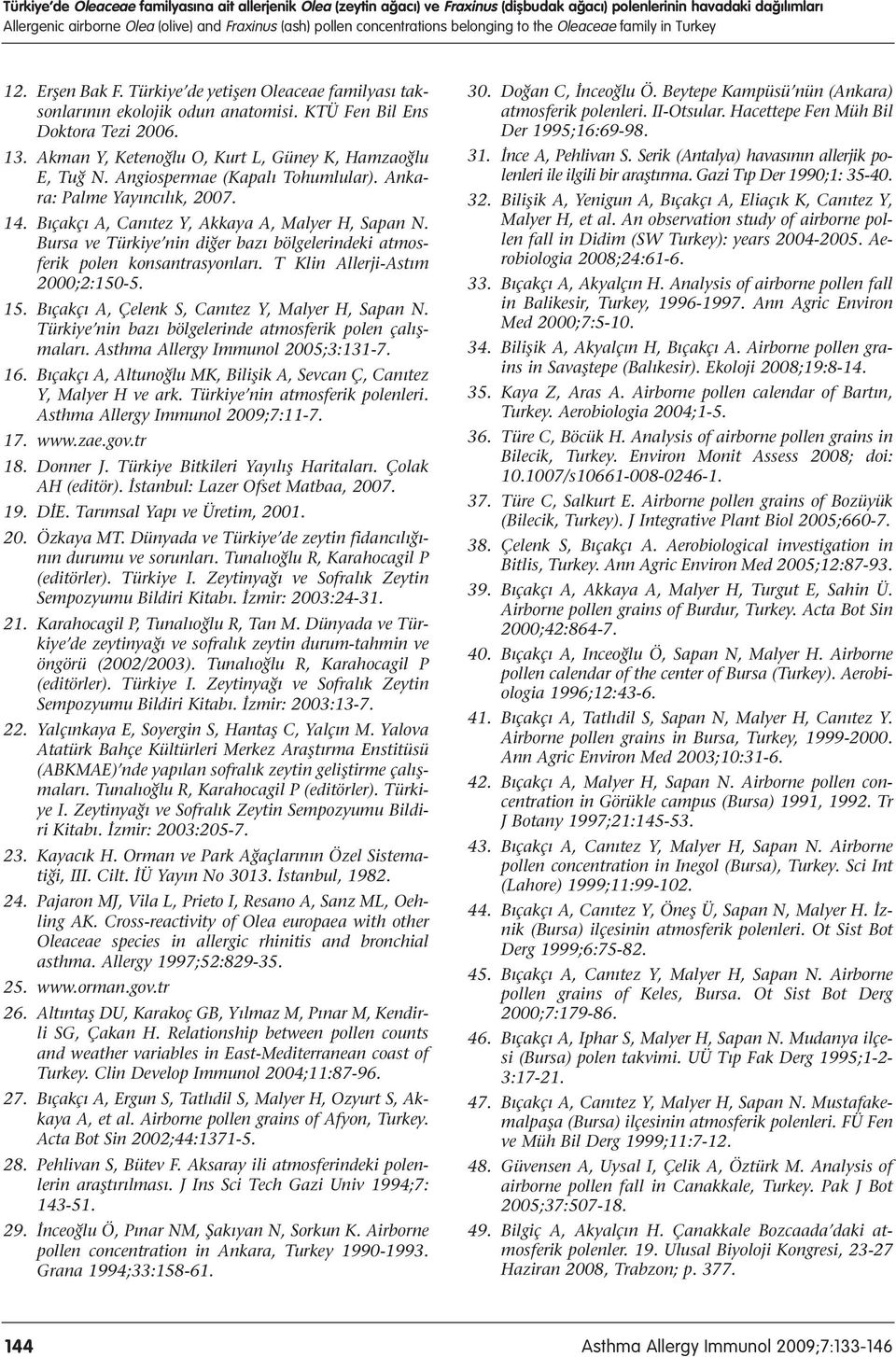 Akman Y, Ketenoğlu O, Kurt L, Güney K, Hamzaoğlu E, Tuğ N. Angiospermae (Kapalı Tohumlular). Ankara: Palme Yayıncılık, 2007. 14. Bıçakçı A, Canıtez Y, Akkaya A, Malyer H, Sapan N.