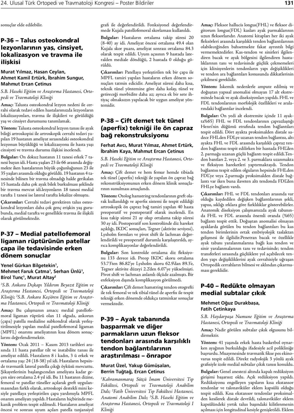 Haseki Eğitim ve Araştırma Hastanesi, Ortopedi ve Travmatoloji Kliniği Amaç: Talusta osteokondral lezyon nedeni ile cerrahi olarak tedavi edilen hastalarımızda lezyonların lokalizasyonları, travma