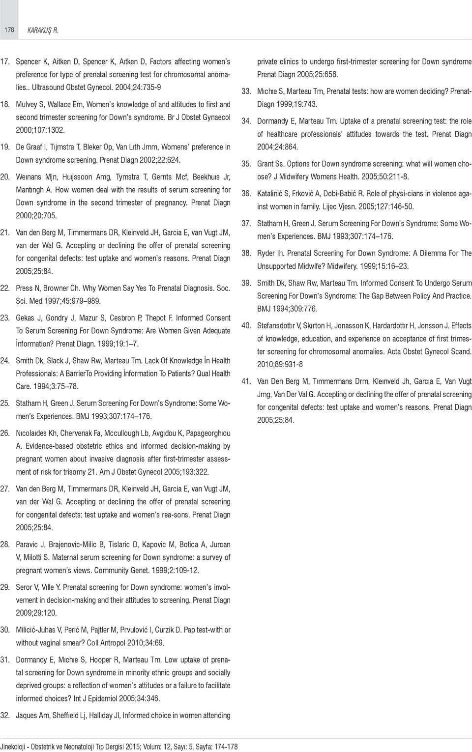 De Graaf I, Tıjmstra T, Bleker Op, Van Lıth Jmm, Womens preference in Down syndrome screening. Prenat Diagn 2002;22:624. 20. Weınans Mjn, Huıjssoon Amg, Tymstra T, Gerrıts Mcf, Beekhuıs Jr, Mantıngh A.