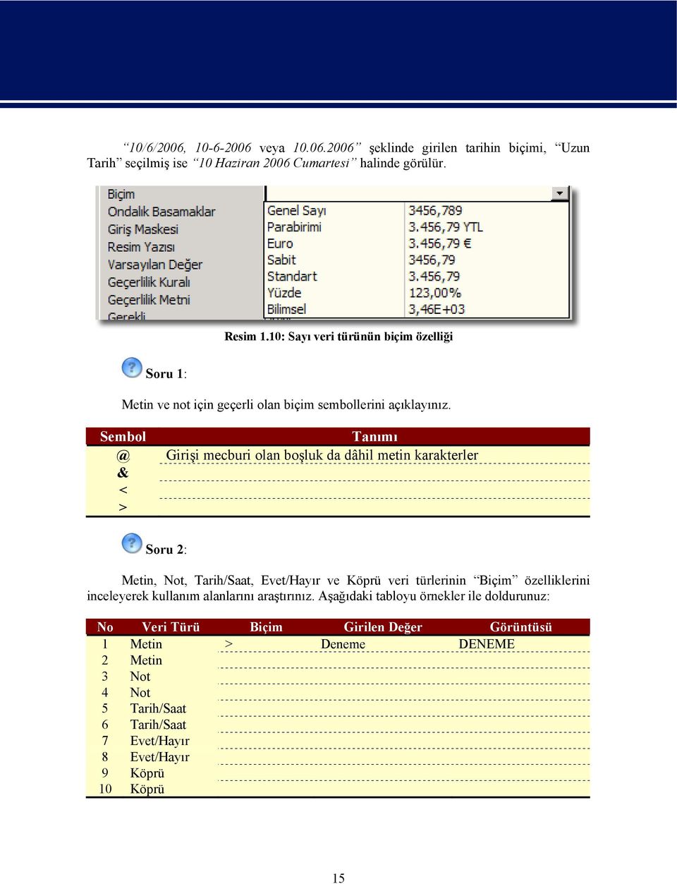 Sembol @ & < > Tanımı Girişi mecburi olan boşluk da dâhil metin karakterler Soru 2: Metin, Not, Tarih/Saat, Evet/Hayır ve Köprü veri türlerinin Biçim özelliklerini