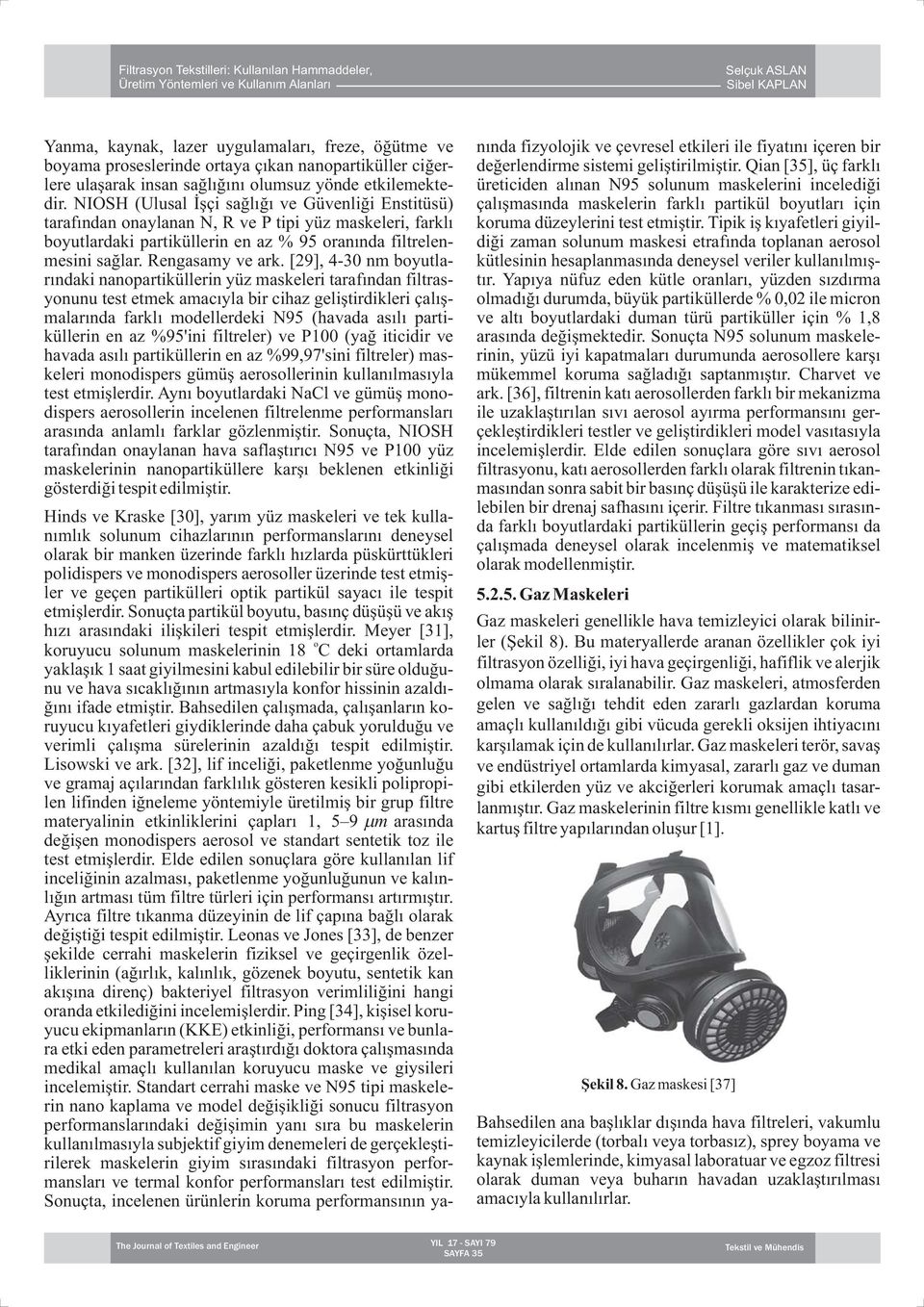 [29], 4-30 nm boyutlarındaki nanopartiküllerin yüz maskeleri tarafından filtrasyonunu test etmek amacıyla bir cihaz geliştirdikleri çalışmalarında farklı modellerdeki N95 (havada asılı partiküllerin