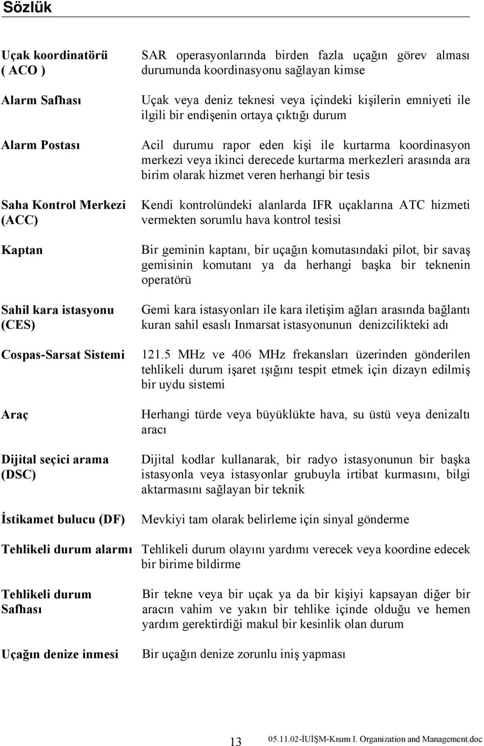 Acil durumu rapor eden kişi ile kurtarma koordinasyon merkezi veya ikinci derecede kurtarma merkezleri arasında ara birim olarak hizmet veren herhangi bir tesis Kendi kontrolündeki alanlarda IFR