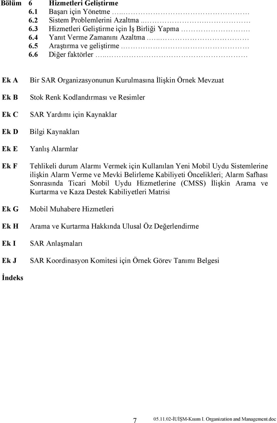 . Ek A Ek B Ek C Ek D Ek E Ek F Ek G Ek H Ek I Ek J Bir SAR Organizasyonunun Kurulmasına İlişkin Örnek Mevzuat Stok Renk Kodlandırması ve Resimler SAR Yardımı için Kaynaklar Bilgi Kaynakları Yanlış