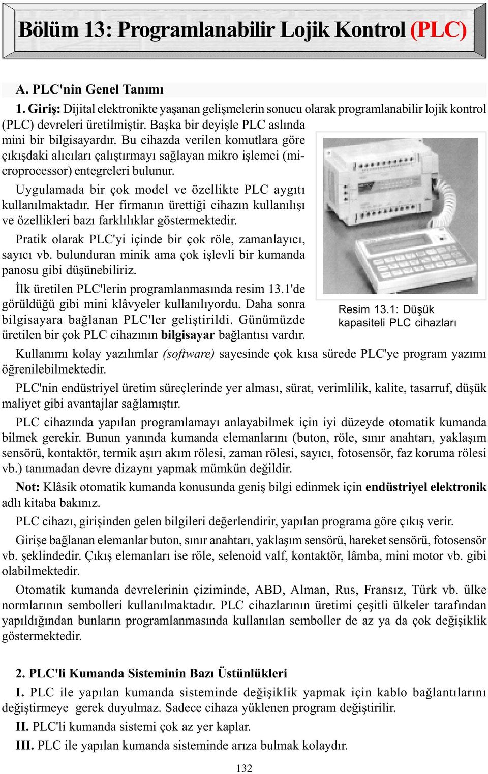 Uygulamada bir çok model ve özellikte PLC aygýtý kullanýlmaktadýr. Her firmanýn ürettiði cihazýn kullanýlýþý ve özellikleri bazý farklýlýklar göstermektedir.