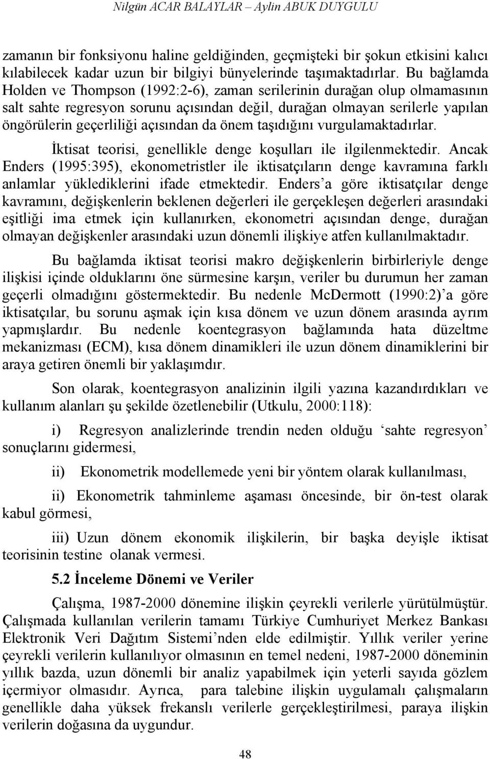 da önem taşıdığını vurgulamaktadırlar. İktisat teorisi, genellikle denge koşulları ile ilgilenmektedir.