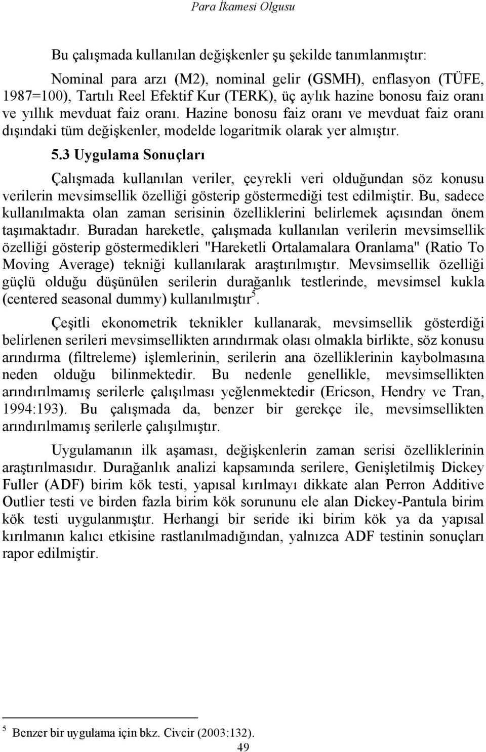 3 Uygulama Sonuçları Çalışmada kullanılan veriler, çeyrekli veri olduğundan söz konusu verilerin mevsimsellik özelliği gösterip göstermediği test edilmiştir.