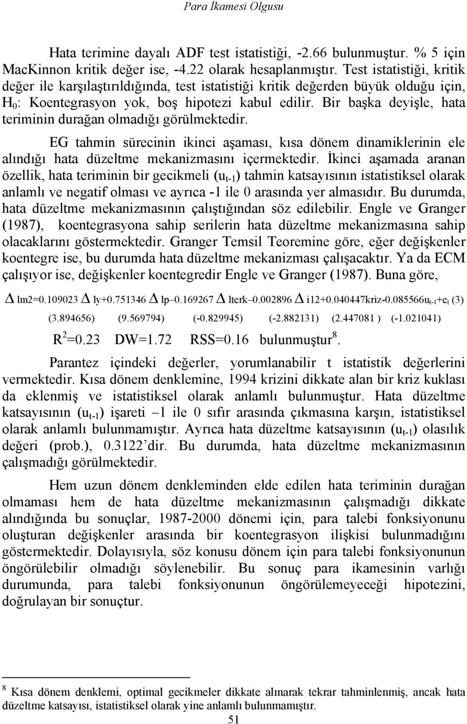 Bir başka deyişle, hata teriminin durağan olmadığı görülmektedir. EG tahmin sürecinin ikinci aşaması, kısa dönem dinamiklerinin ele alındığı hata düzeltme mekanizmasını içermektedir.