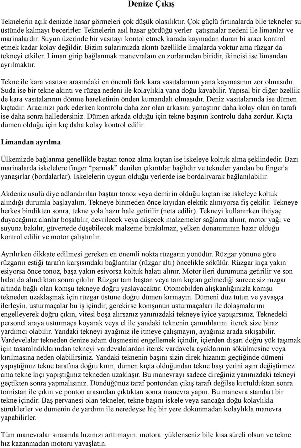 Bizim sularımızda akıntı özellikle limalarda yoktur ama rüzgar da tekneyi etkiler. Liman girip bağlanmak manevralaın en zorlarından biridir, ikincisi ise limandan ayrılmaktır.