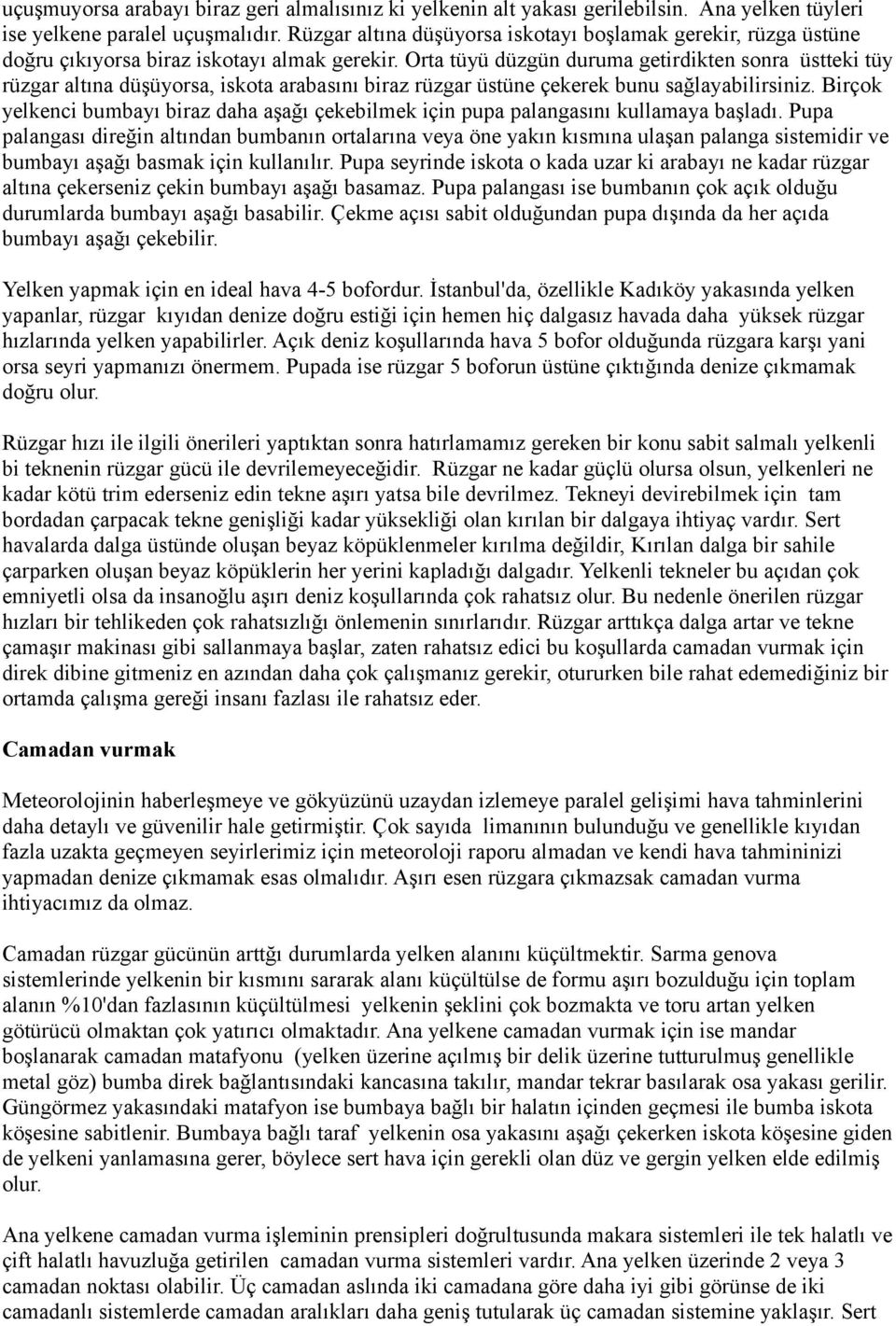 Orta tüyü düzgün duruma getirdikten sonra üstteki tüy rüzgar altına düşüyorsa, iskota arabasını biraz rüzgar üstüne çekerek bunu sağlayabilirsiniz.