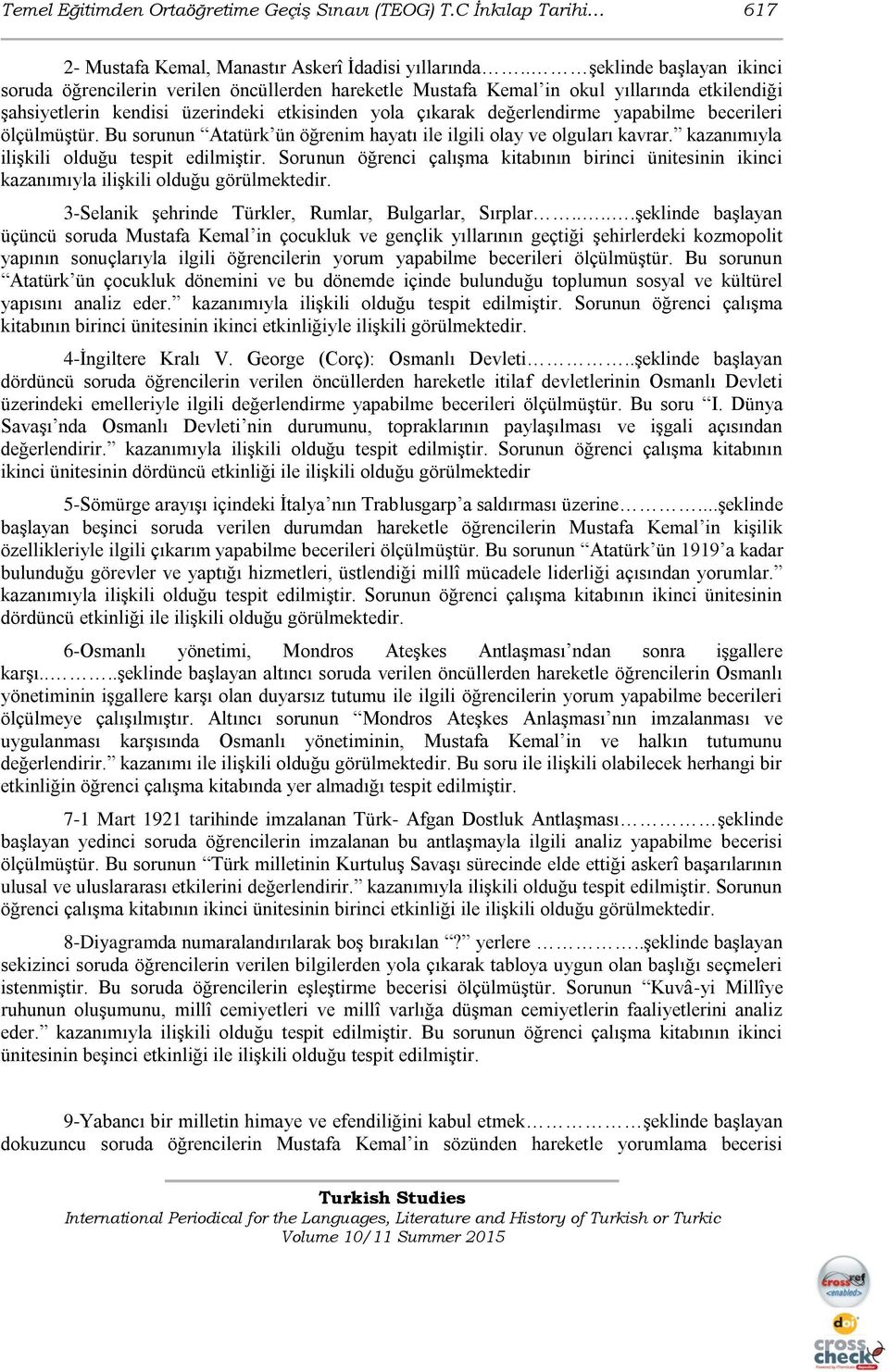 yapabilme becerileri ölçülmüştür. Bu sorunun Atatürk ün öğrenim hayatı ile ilgili olay ve olguları kavrar. kazanımıyla ilişkili olduğu tespit edilmiştir.