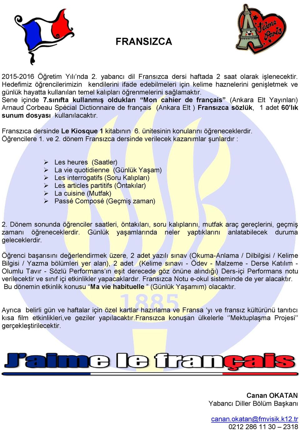 sınıfta kullanmış oldukları Mon cahier de français (Ankara Elt Yayınları) Arnaud Corbeau Spécial Dictionnaire de français (Ankara Elt ) Fransızca sözlük, 1 adet 60 lık sunum dosyası kullanılacaktır.