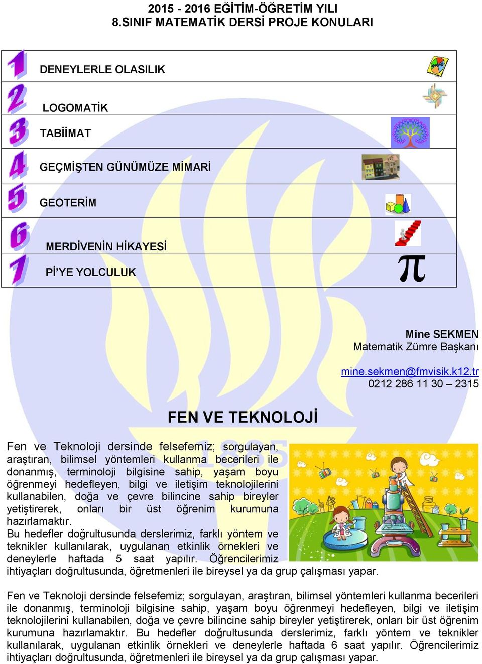 felsefemiz; sorgulayan, araştıran, bilimsel yöntemleri kullanma becerileri ile donanmış, terminoloji bilgisine sahip, yaşam boyu öğrenmeyi hedefleyen, bilgi ve iletişim teknolojilerini kullanabilen,