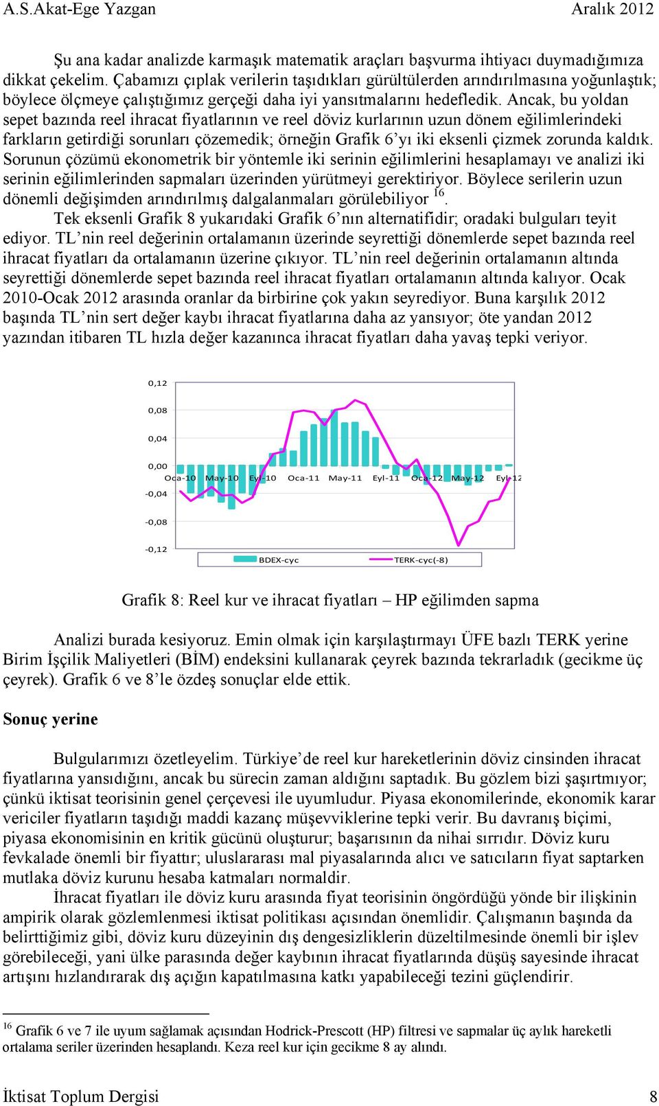 Ancak, bu yoldan sepet bazında reel ihracat fiyatlarının ve reel döviz kurlarının uzun dönem eğilimlerindeki farkların getirdiği sorunları çözemedik; örneğin Grafik 6 yı iki eksenli çizmek zorunda