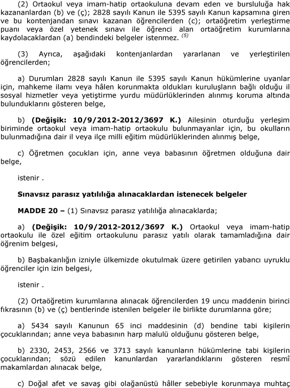 (5) (3) Ayrıca, aşağıdaki kontenjanlardan yararlanan ve yerleştirilen öğrencilerden; a) Durumları 2828 sayılı Kanun ile 5395 sayılı Kanun hükümlerine uyanlar için, mahkeme ilamı veya hâlen korunmakta